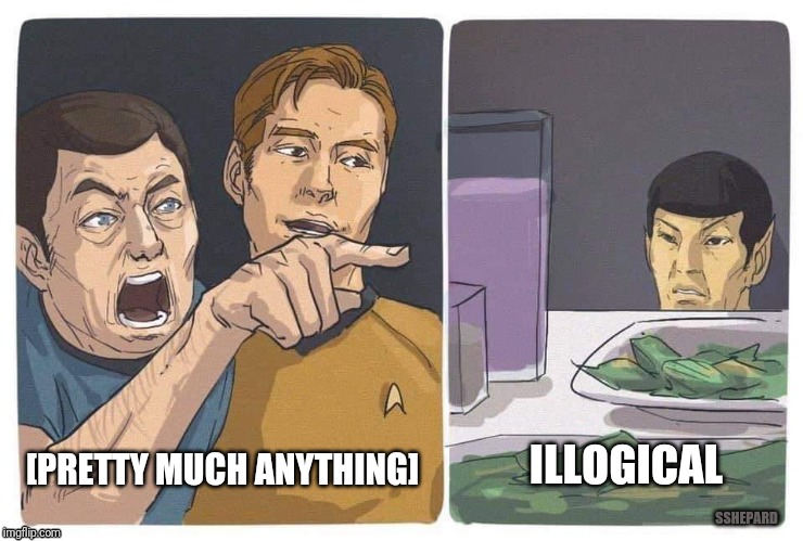 McCoy Yells At Spock | ILLOGICAL; [PRETTY MUCH ANYTHING]; SSHEPARD | image tagged in mr spock,star trek,salad cat | made w/ Imgflip meme maker