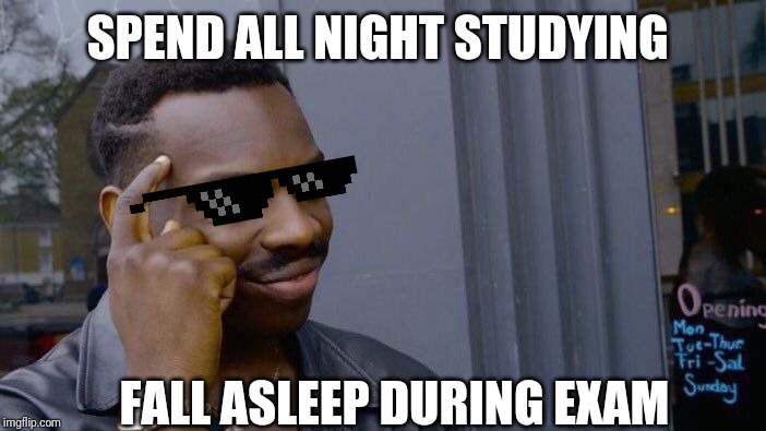 Roll Safe Think About It | SPEND ALL NIGHT STUDYING; FALL ASLEEP DURING EXAM | image tagged in memes,roll safe think about it | made w/ Imgflip meme maker