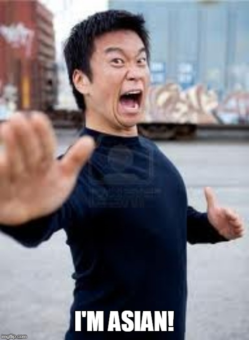 Angry Asian Meme | I'M ASIAN! | image tagged in memes,angry asian | made w/ Imgflip meme maker