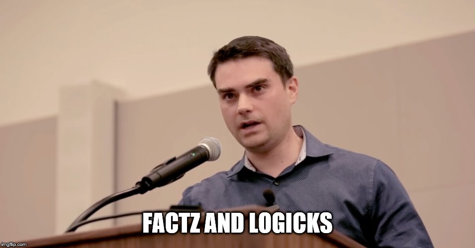 Ben Shapiro | FACTZ AND LOGICKS | image tagged in ben shapiro | made w/ Imgflip meme maker