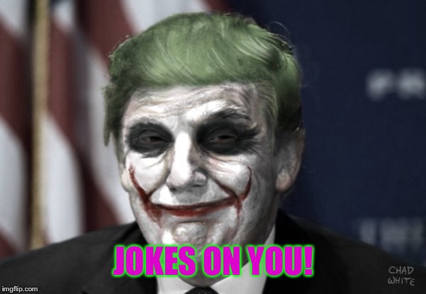 trump joker | JOKES ON YOU! | image tagged in trump joker | made w/ Imgflip meme maker