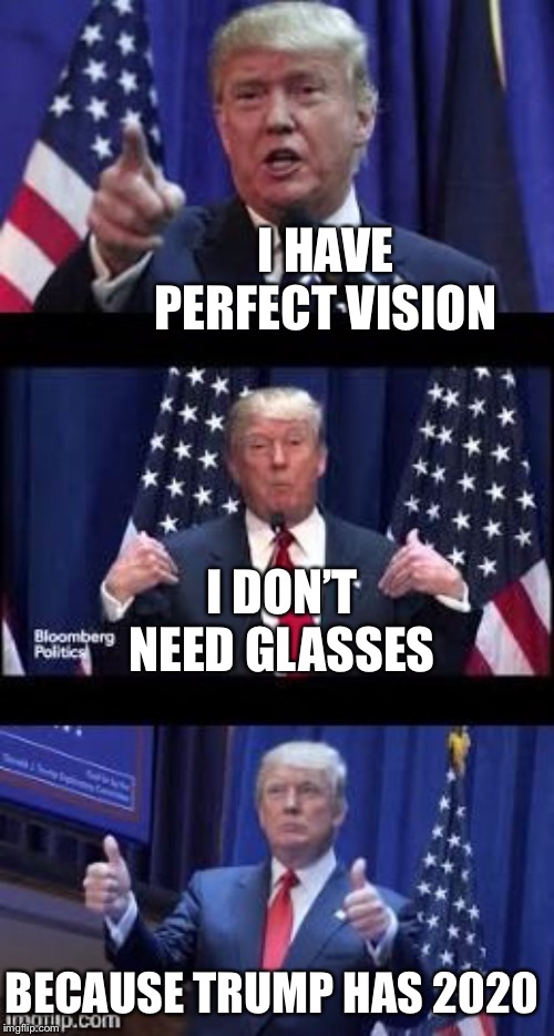 Let's make a deal Trump | I HAVE PERFECT VISION; I DON’T NEED GLASSES; BECAUSE TRUMP HAS 2020 | image tagged in let's make a deal trump | made w/ Imgflip meme maker