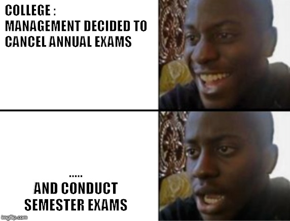 Oh yeah! Oh no... | COLLEGE : MANAGEMENT DECIDED TO CANCEL ANNUAL EXAMS; ..... AND CONDUCT SEMESTER EXAMS | image tagged in oh yeah oh no | made w/ Imgflip meme maker