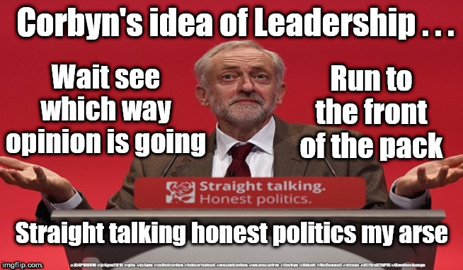Corbyn - Labours Parasite leader | Corbyn's idea of Leadership . . . Run to the front of the pack; Wait see which way opinion is going; Straight talking honest politics my arse | image tagged in brexit election 2019,brexit boris corbyn farage swinson trump,jc4pmnow gtto jc4pm2019,lansman marxist momentum students,cultofco | made w/ Imgflip meme maker