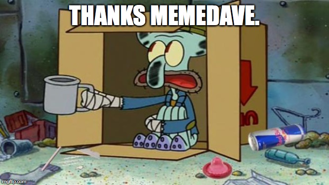 squidward poor | THANKS MEMEDAVE. | image tagged in squidward poor | made w/ Imgflip meme maker