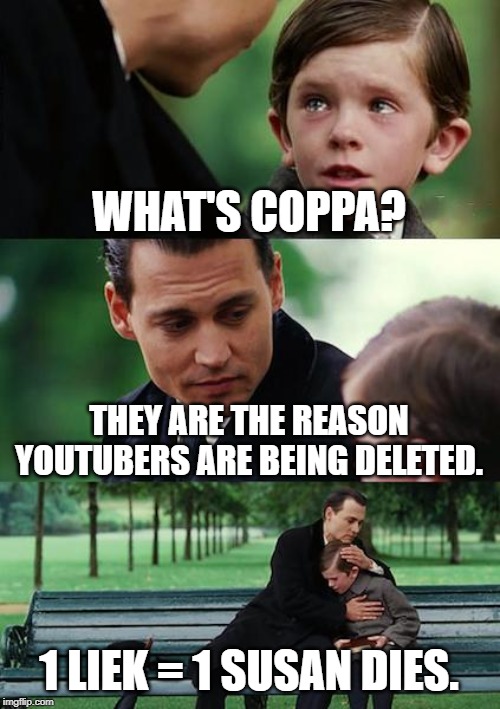Finding Neverland | WHAT'S COPPA? THEY ARE THE REASON YOUTUBERS ARE BEING DELETED. 1 LIEK = 1 SUSAN DIES. | image tagged in memes,finding neverland | made w/ Imgflip meme maker
