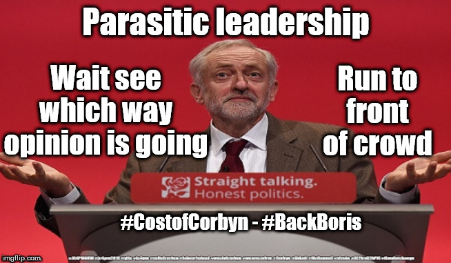 Corbyn - Parasitic leadership | Parasitic leadership; Wait see which way opinion is going; Run to front of crowd; #CostofCorbyn - #BackBoris | image tagged in brexit election 2019,brexit boris corbyn farage swinson trump,jc4pmnow gtto jc4pm2019,cultofcorbyn,lansman marxist,labourisdead | made w/ Imgflip meme maker