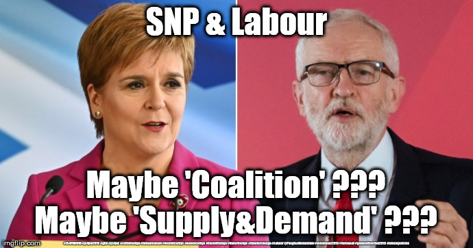 Corbyn Sturgeon - Supply&Demand | SNP & Labour; Maybe 'Coalition' ???
Maybe 'Supply&Demand' ??? #JC4PMNOW #jc4pm2019 #gtto #jc4pm #cultofcorbyn #labourisdead #weaintcorbyn #wearecorbyn #CostofCorbyn #NeverCorbyn #timeforchange #Labour @PeoplesMomentum #votelabour2019 #toriesout #generalElection2019 #labourpolicies | image tagged in brexit election 2019,brexit boris corbyn farage swinson trump,jc4pmnow gtto jc4pm2019,cultofcorbyn,labourisdead,marxist | made w/ Imgflip meme maker