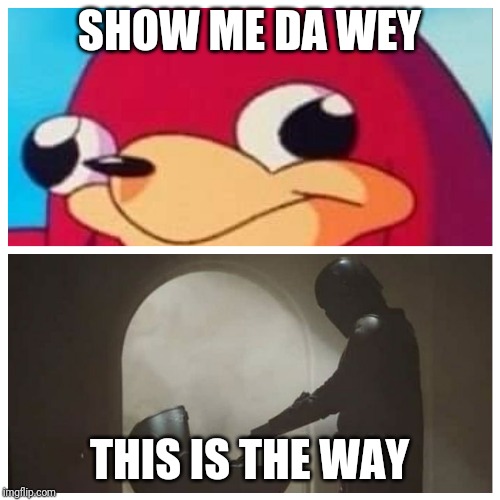 SHOW ME DA WEY; THIS IS THE WAY | made w/ Imgflip meme maker