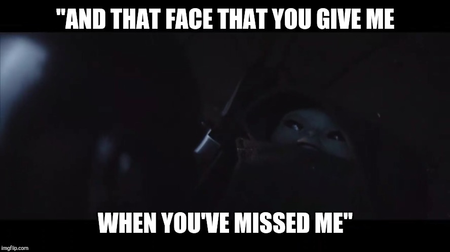 "AND THAT FACE THAT YOU GIVE ME; WHEN YOU'VE MISSED ME" | image tagged in star wars yoda,song lyrics | made w/ Imgflip meme maker