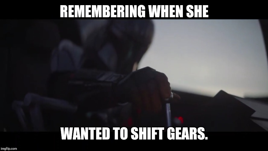 REMEMBERING WHEN SHE; WANTED TO SHIFT GEARS. | image tagged in memes,star wars | made w/ Imgflip meme maker