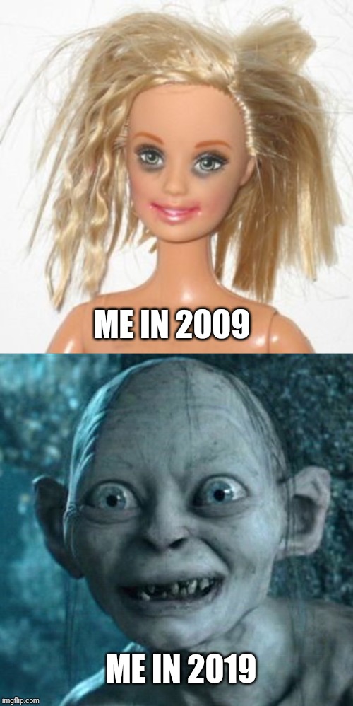 ME IN 2009; ME IN 2019 | image tagged in memes,gollum,barbie estudiante | made w/ Imgflip meme maker