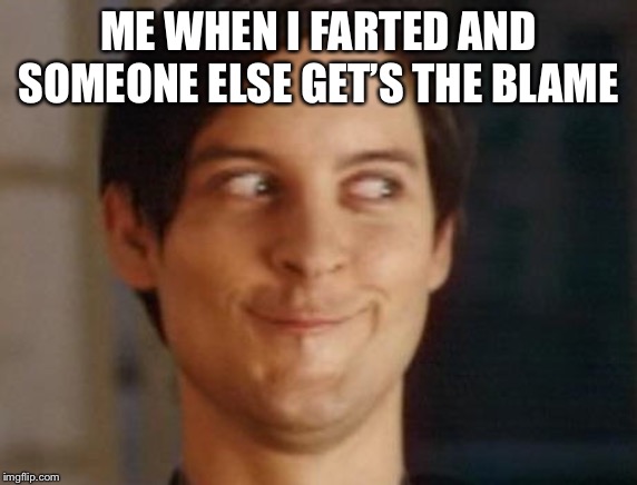 Spiderman Peter Parker | ME WHEN I FARTED AND SOMEONE ELSE GET’S THE BLAME | image tagged in memes,spiderman peter parker | made w/ Imgflip meme maker