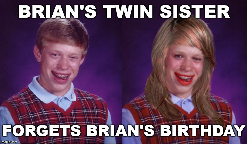 Asks Mom who is the favorite and she says "Neither" | BRIAN'S TWIN SISTER; FORGETS BRIAN'S BIRTHDAY | image tagged in memes,bad luck brian,bad luck brianne brianna | made w/ Imgflip meme maker
