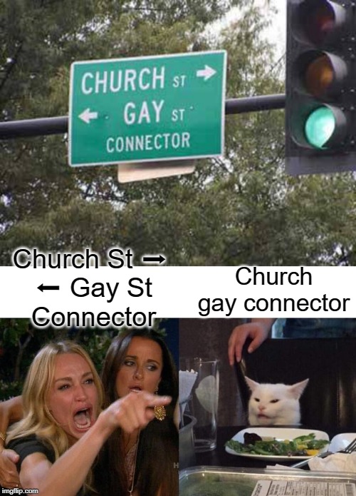 church gay connector | Church St ➡ 
⬅ Gay St
Connector; Church gay connector | image tagged in memes,woman yelling at cat,funny,church,gay,connection | made w/ Imgflip meme maker