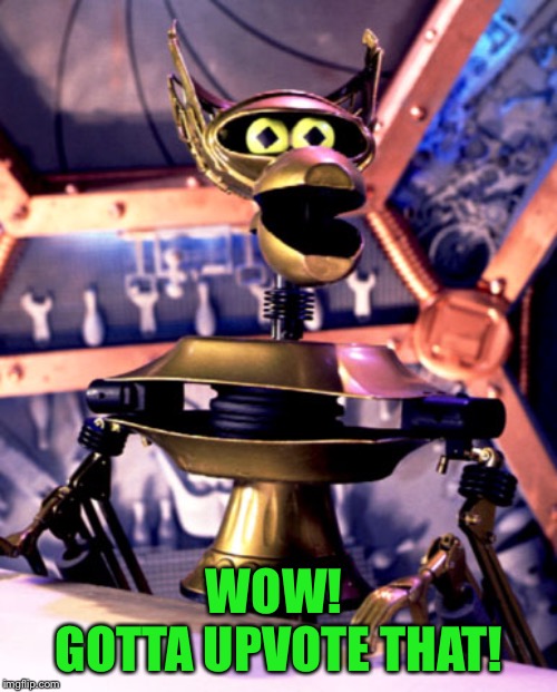 Crow T Robot Mystery Science Theater 3000 | WOW! 
GOTTA UPVOTE THAT! | image tagged in crow t robot mystery science theater 3000 | made w/ Imgflip meme maker