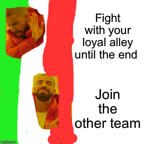 Drake Hotline Bling Meme | Fight with your loyal alley until the end; Join the other team | image tagged in memes,drake hotline bling | made w/ Imgflip meme maker
