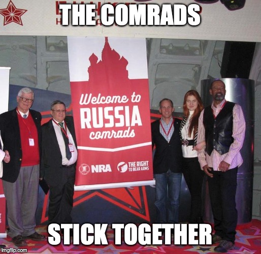 Welcome NRA Comrade's to Russia | THE COMRADS STICK TOGETHER | image tagged in welcome nra comrade's to russia | made w/ Imgflip meme maker