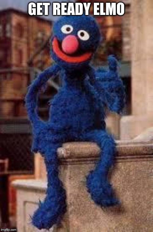 Grover | GET READY ELMO | image tagged in grover | made w/ Imgflip meme maker