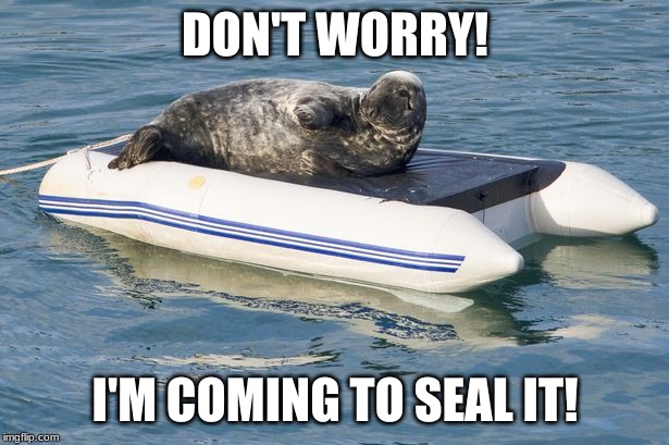 DON'T WORRY! I'M COMING TO SEAL IT! | made w/ Imgflip meme maker