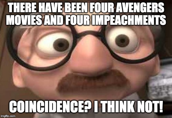 Coincidence?  I think not! | THERE HAVE BEEN FOUR AVENGERS MOVIES AND FOUR IMPEACHMENTS; COINCIDENCE? I THINK NOT! | image tagged in coincidence i think not | made w/ Imgflip meme maker