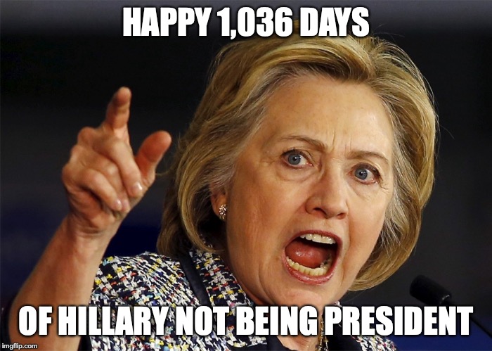 HAPPY 1,036 DAYS; OF HILLARY NOT BEING PRESIDENT | image tagged in hillary,trump | made w/ Imgflip meme maker