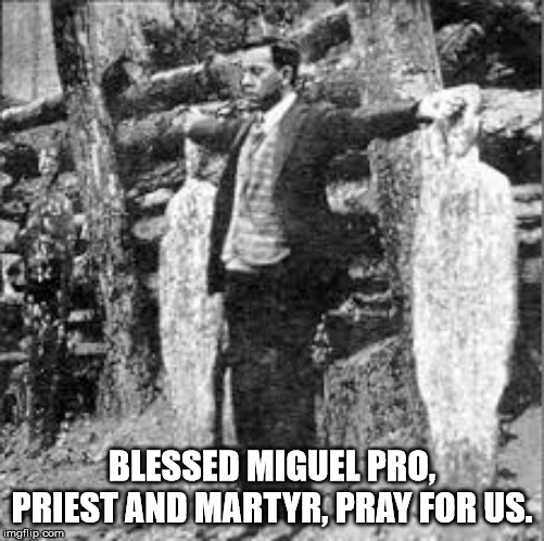 Blessed Miguel Pro | BLESSED MIGUEL PRO, PRIEST AND MARTYR, PRAY FOR US. | image tagged in catholic church | made w/ Imgflip meme maker