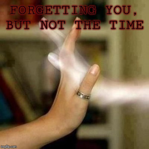 V OF V | FORGETTING YOU, BUT NOT THE TIME | image tagged in treasured memories | made w/ Imgflip meme maker