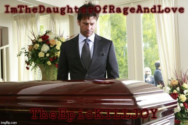 funeral | ImTheDaughterOfRageAndLove; TheEpicKILLJOY | image tagged in funeral | made w/ Imgflip meme maker