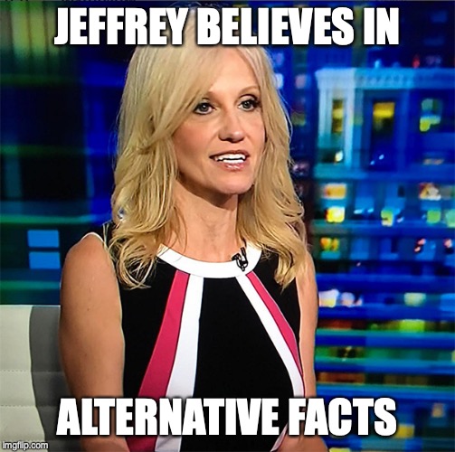 Kellyanne Conway | JEFFREY BELIEVES IN ALTERNATIVE FACTS | image tagged in kellyanne conway | made w/ Imgflip meme maker