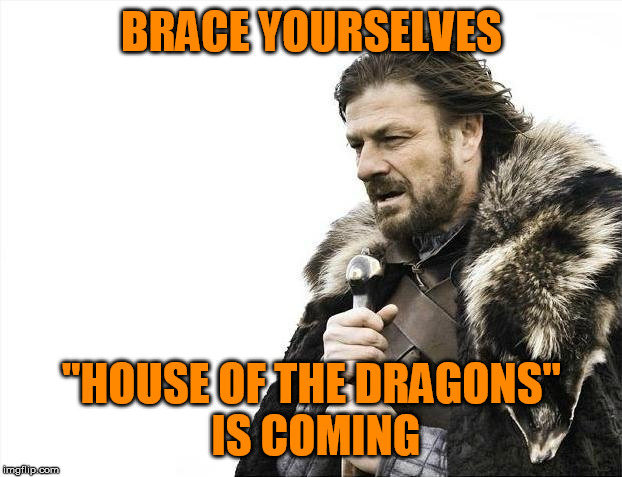 Brace Yourselves X is Coming Meme | BRACE YOURSELVES ''HOUSE OF THE DRAGONS''
 IS COMING | image tagged in memes,brace yourselves x is coming | made w/ Imgflip meme maker