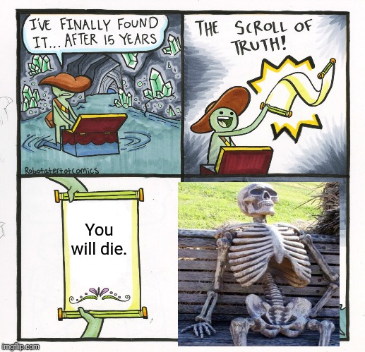 The Scroll Of Truth Meme | You will die. | image tagged in memes,the scroll of truth | made w/ Imgflip meme maker
