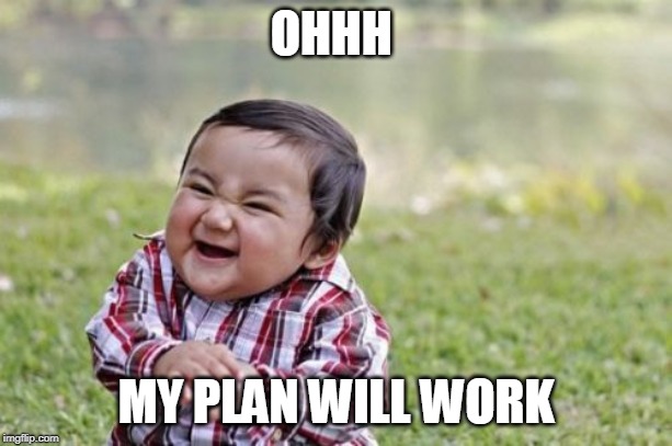 Evil Toddler | OHHH; MY PLAN WILL WORK | image tagged in memes,evil toddler | made w/ Imgflip meme maker