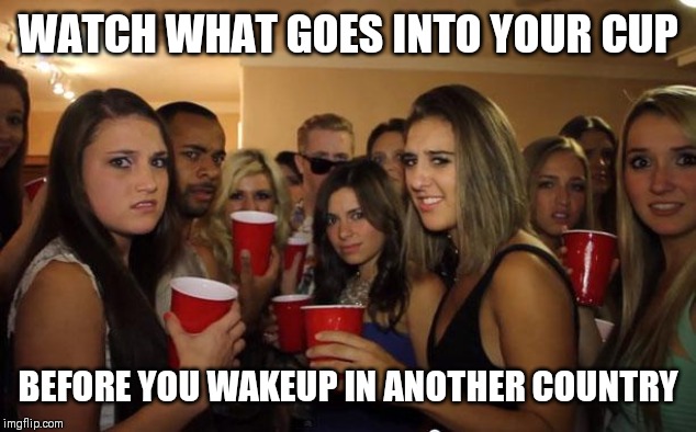 Jroc113 | WATCH WHAT GOES INTO YOUR CUP; BEFORE YOU WAKEUP IN ANOTHER COUNTRY | image tagged in awkward party | made w/ Imgflip meme maker