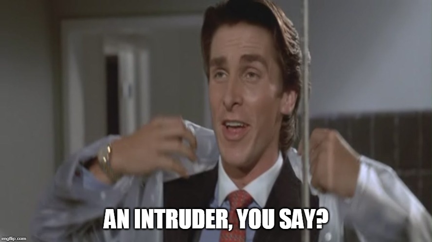 AN INTRUDER, YOU SAY? | image tagged in american psycho | made w/ Imgflip meme maker
