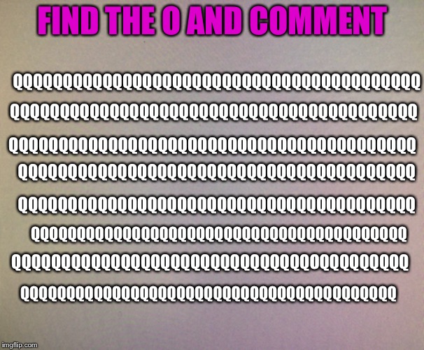 Find the O and comment |  FIND THE O AND COMMENT; QQQQQQQQQQQQQQQQQQQQQQQQQQQQQQQQQQQQQQQQQ; QQQQQQQQQQQQQQQQQQQQQQQQQQQQQQQQQQQQQQQQQ; QQQQQQQQQQQQQQQQQQQQQQQQQQQQQQQQQQQQQQQQQ; QQQQQQQQQQQQQQQQQQQQQQQQQQQQQQQQQQQQQQQQ; QQQQQQQQQQQQQQQQQQQQQQQQQQQQQQQQQQQQQQQQ; QQQQQQQQQQQQQQQQQQQQQQQQQQQQQQOQQQQQQQQQ; QQQQQQQQQQQQQQQQQQQQQQQQQQQQQQQQQQQQQQQQQ; QQQQQQQQQQQQQQQQQQQQQQQQQQQQQQQQQQQQQQQQQ | image tagged in i will find you | made w/ Imgflip meme maker