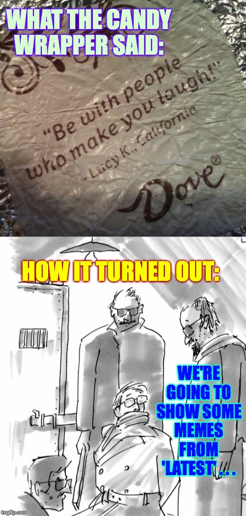 Curse you, Lucy K. from California! | WHAT THE CANDY
WRAPPER SAID:; HOW IT TURNED OUT:; WE'RE GOING TO
SHOW SOME MEMES FROM 'LATEST' . . . | image tagged in memes,torture chamber,candy wrapper think tank | made w/ Imgflip meme maker