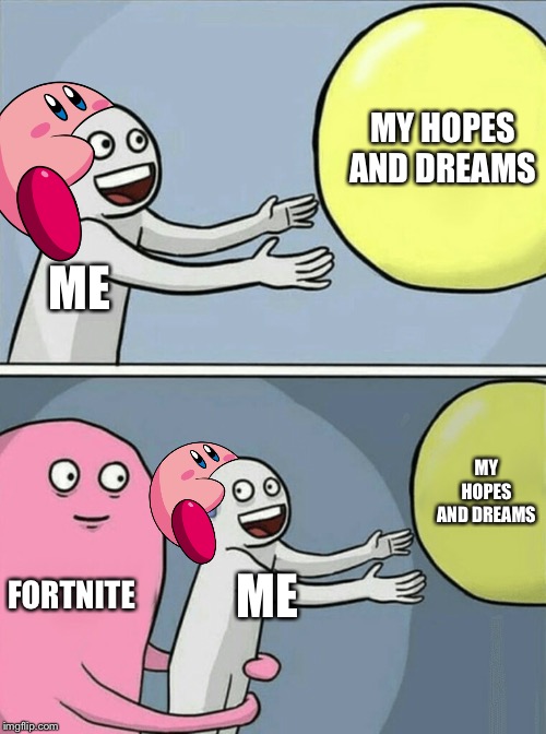 Running Away Balloon | MY HOPES AND DREAMS; ME; MY HOPES AND DREAMS; FORTNITE; ME | image tagged in memes,running away balloon | made w/ Imgflip meme maker