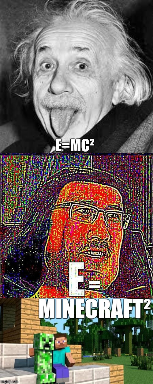 Einstein predicted Minecraft 2 |  E=MC²; =

MINECRAFT² | image tagged in einstein,minecraft friendship,markiplier e,minecraft,memes,funny memes | made w/ Imgflip meme maker