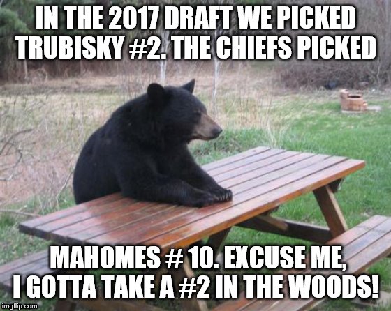 Bad Luck Bear | IN THE 2017 DRAFT WE PICKED TRUBISKY #2. THE CHIEFS PICKED; MAHOMES # 10. EXCUSE ME, I GOTTA TAKE A #2 IN THE WOODS! | image tagged in memes,bad luck bear | made w/ Imgflip meme maker