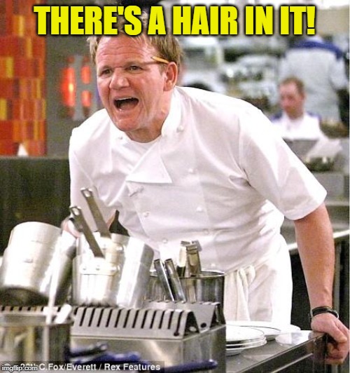Chef Gordon Ramsay Meme | THERE'S A HAIR IN IT! | image tagged in memes,chef gordon ramsay | made w/ Imgflip meme maker