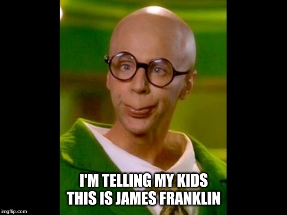 I'M TELLING MY KIDS THIS IS JAMES FRANKLIN | image tagged in penn state,ohio state,james franklin | made w/ Imgflip meme maker