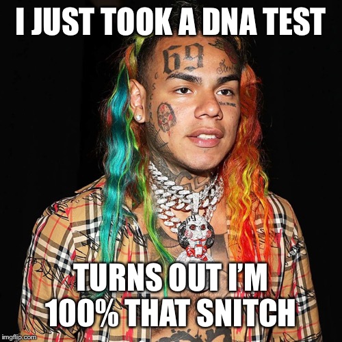 Takashi 6ix9ine | I JUST TOOK A DNA TEST; TURNS OUT I’M 100% THAT SNITCH | image tagged in tekashi 69,tekashi snitching,snitch,6ix9ine snitch | made w/ Imgflip meme maker