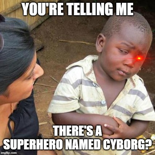He's undercover | YOU'RE TELLING ME; THERE'S A SUPERHERO NAMED CYBORG? | image tagged in memes,third world skeptical kid,cyborg,dc | made w/ Imgflip meme maker