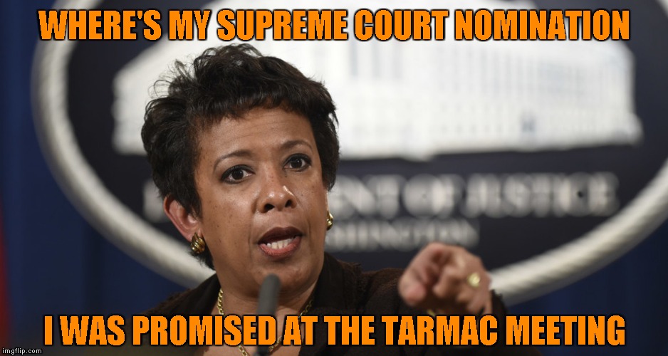 Loretta Lynch | WHERE'S MY SUPREME COURT NOMINATION I WAS PROMISED AT THE TARMAC MEETING | image tagged in loretta lynch | made w/ Imgflip meme maker