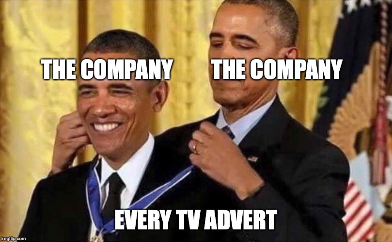obama medal | THE COMPANY         THE COMPANY; EVERY TV ADVERT | image tagged in obama medal | made w/ Imgflip meme maker