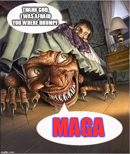 truth under the bed | THANK GOD, I WAS AFRAID YOU WHERE DRUMPF. MAGA | image tagged in truth under the bed | made w/ Imgflip meme maker