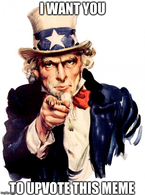 Uncle Sam | I WANT YOU; TO UPVOTE THIS MEME | image tagged in memes,uncle sam | made w/ Imgflip meme maker