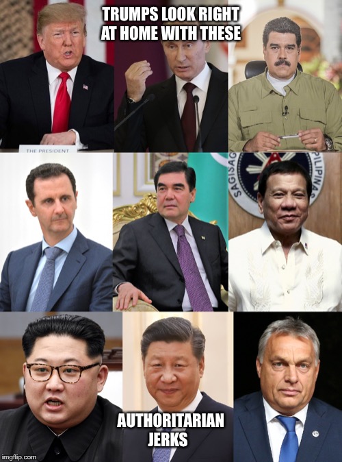 TRUMPS LOOK RIGHT AT HOME WITH THESE; AUTHORITARIAN JERKS | image tagged in donald trump,vladimir putin,xi jinping | made w/ Imgflip meme maker