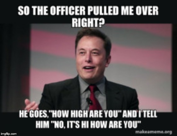elon comedy | image tagged in elon musk,memes,police | made w/ Imgflip meme maker